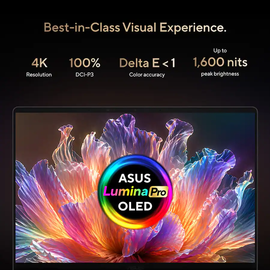 Best-in-Class Visual Experience.4K Resolution100% DCI-P3Delta E < 1 Color accuracyUp to 1,600 nits peak brightnessASUS Lumina Pro OLED